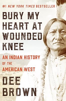 Bury My Heart at Wounded Knee: An Indian History of the American West
