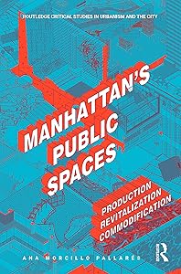 Manhattan's Public Spaces: Production, Revitalization, Commodification (ISSN) by Ana Morcillo Pallarés