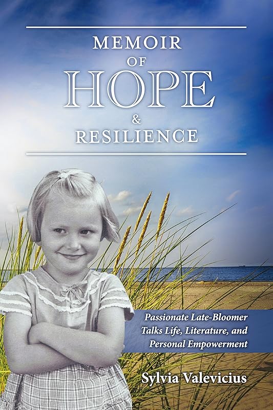 Memoir of Hope & Resilience: Passionate Late-Bloomer Talks Life, Literature, and Personal Empowerment by Sylvia Valevicius