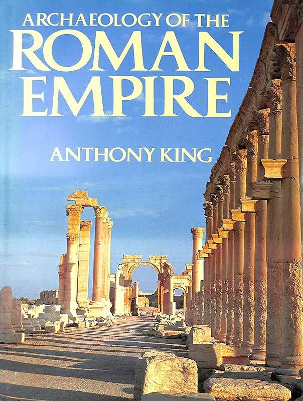 Archaeology of the Roman Empire by Anthony KING