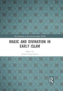 Magic and Divination in Early Islam (The Formation of the Classical Islamic World) by Emilie Savage-Smith