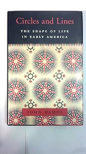 Circles and Lines: The Shape of Life in Early America (The William E. Massey Sr. Lectures in American Studies) by John Demos