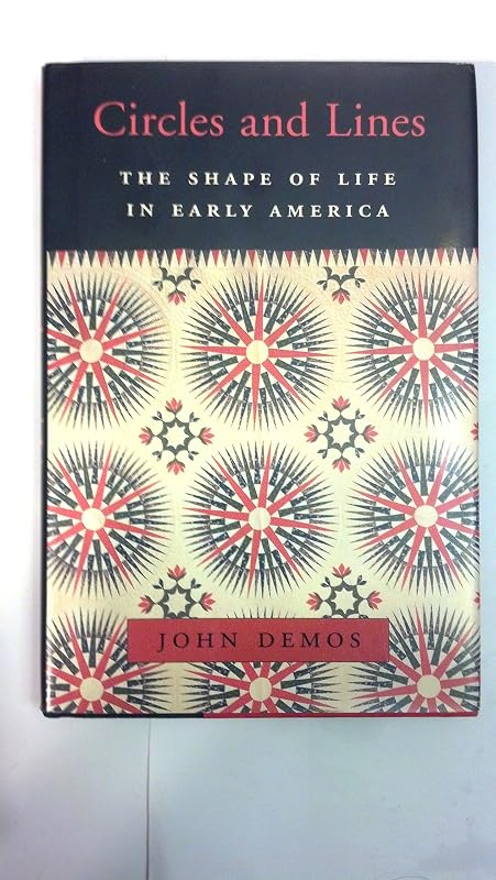 Circles and Lines: The Shape of Life in Early America (The William E. Massey Sr. Lectures in American Studies) by John Demos