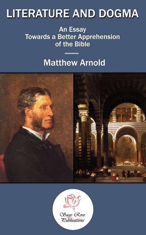 Literature & Dogma: an Essay towards a Better Apprehension of the Bible by Matthew Arnold