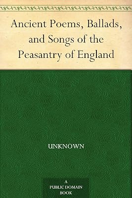 Ancient Poems, Ballads, and Songs of the Peasantry of England