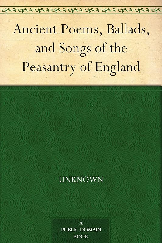 Ancient Poems, Ballads, and Songs of the Peasantry of England by Robert Bell
