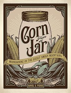 Corn from a Jar: Moonshining in the Great Smoky Mountains by Daniel S. Pierce