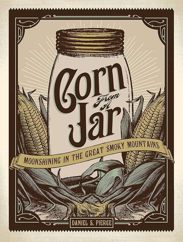 Corn from a Jar: Moonshining in the Great Smoky Mountains by Daniel S. Pierce
