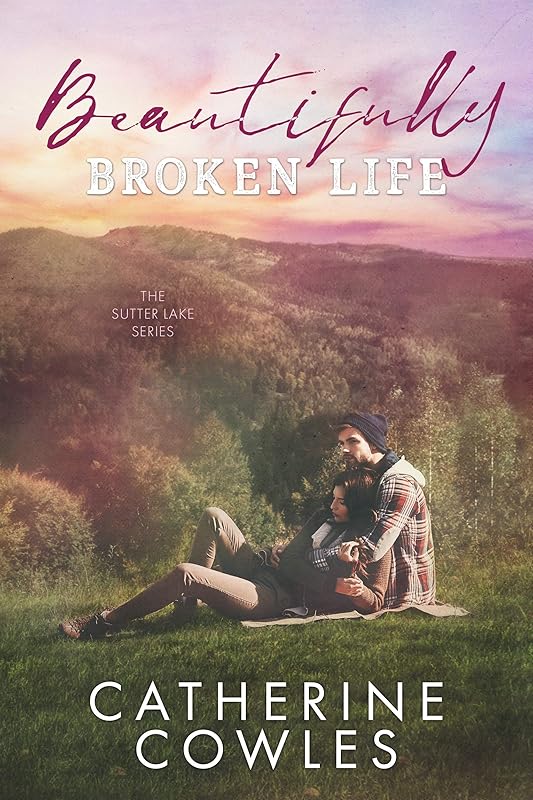 Beautifully Broken Life (The Sutter Lake Series Book 2) by Catherine Cowles