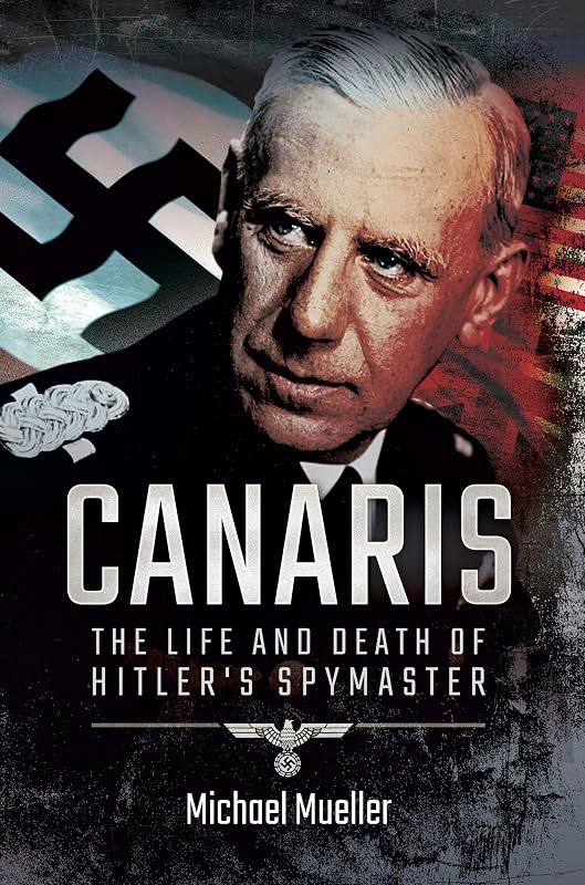 Canaris: The Life and Death of Hitler's Spymaster by Michael Mueller
