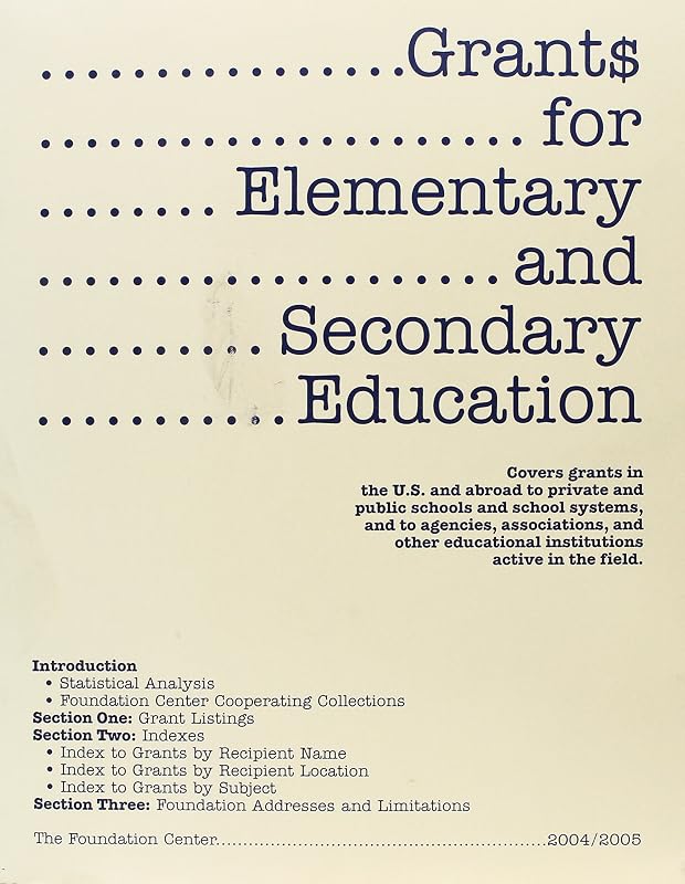 Grants for Elementary and Secondary Education, 2004-2005: Covers Grants in the U.S. and Abroad to Private and Public Schools and School Systems, and ... and Other Educational institution by Foundation Center