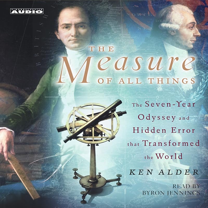 The Measure of All Things: The Seven-Year Odyssey and Hidden Error that Transformed the World by Ken Alder