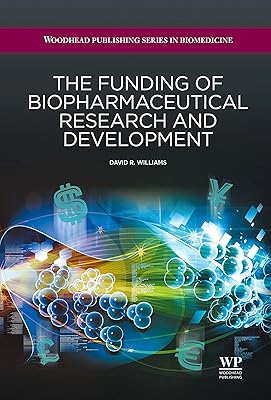 The Funding of Biopharmaceutical Research and Development (Woodhead Publishing Series in Biomedicine Book 43)