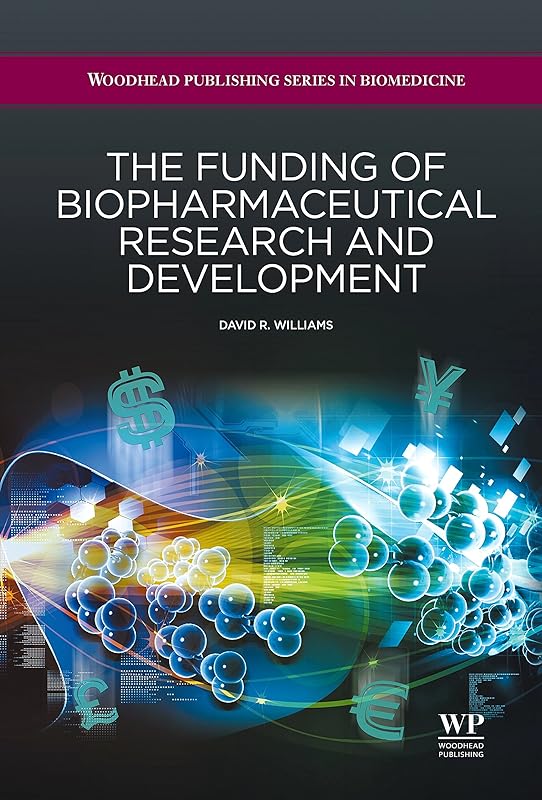 The Funding of Biopharmaceutical Research and Development (Woodhead Publishing Series in Biomedicine Book 43) by David R Williams