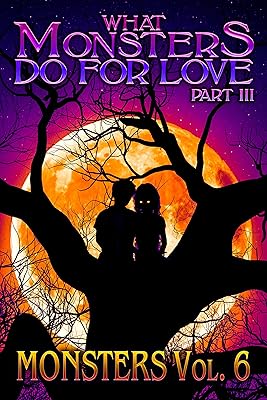 What Monsters Do For Love - Part III: MONSTERS Volume 6