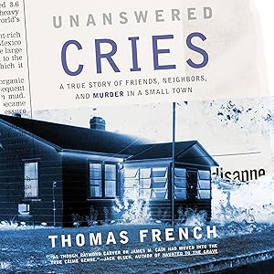 Unanswered Cries: A True Story of Friends, Neighbors, and Murder in a Small Town by Thomas French