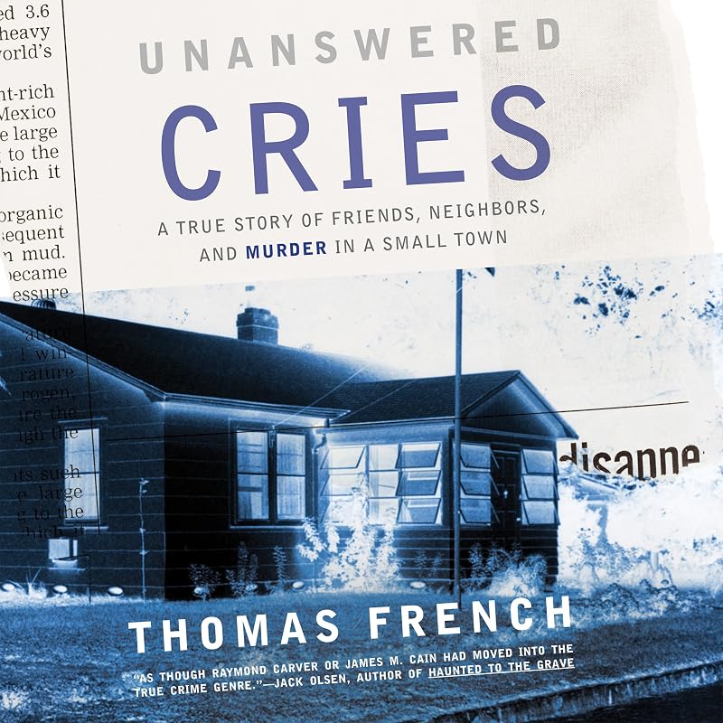 Unanswered Cries: A True Story of Friends, Neighbors, and Murder in a Small Town by Thomas French