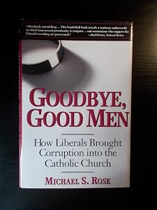 Goodbye, Good Men: How Liberals Brought Corruption into the Catholic Church by Michael S. Rose