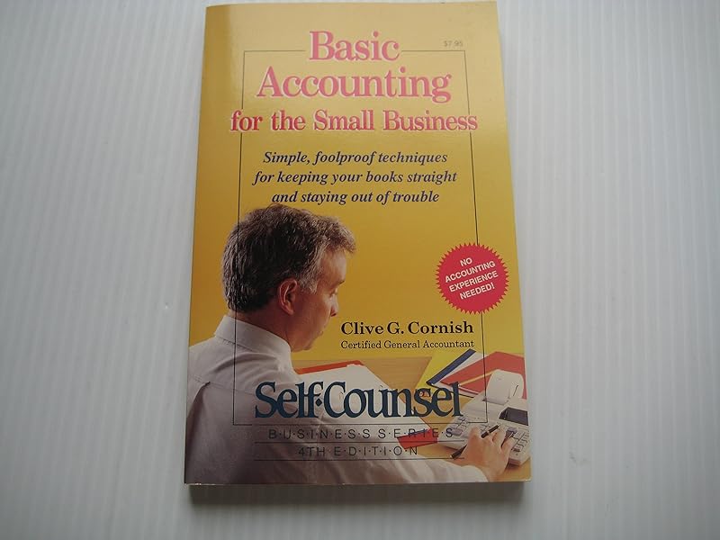 Basic Accounting for the Small Business: Simple, Foolproof Techniques for Keeping Your Books Straight and Staying Out of Trouble (Self-Counsel Business Series) by Clive G. Cornish