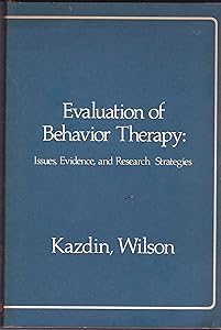 Evaluation of behavior therapy: Issues, evidence, and research strategies by Alan E Kazdin