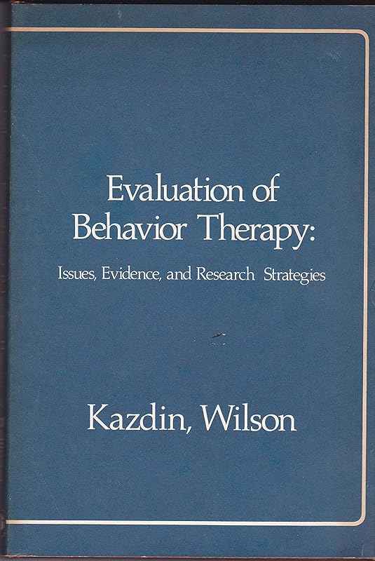 Evaluation of behavior therapy: Issues, evidence, and research strategies by Alan E Kazdin