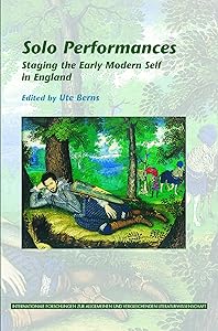 Solo Performances: Staging the Early Modern Self in England (Internationale Forschungen Zur Allgemeinen Und Vergleichenden Literaturwissenschaft, 132)