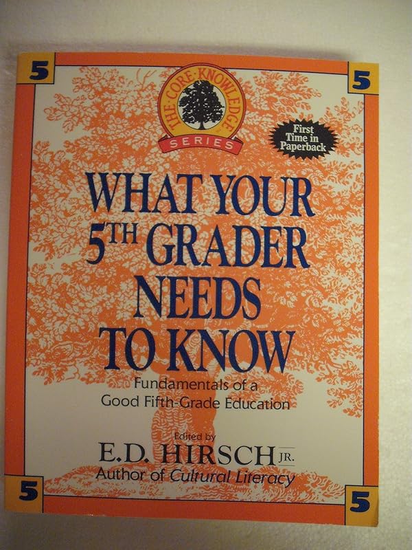 What Your 5th Grader Needs to Know: Fundamentals of a Good Fifth-Grade Education (Core Knowledge Series) by E. D. Hirsch Jr.