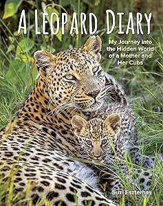A Leopard Diary: My Journey into the Hidden World of a Mother and Her Cubs by Suzi Eszterhas