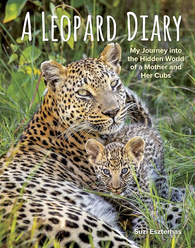 A Leopard Diary: My Journey into the Hidden World of a Mother and Her Cubs by Suzi Eszterhas