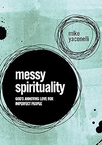 Messy Spirituality: God's Annoying Love for Imperfect People by Mike Yaconelli