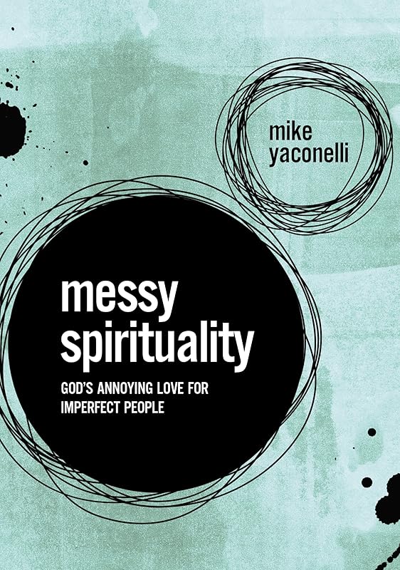 Messy Spirituality: God's Annoying Love for Imperfect People by Mike Yaconelli