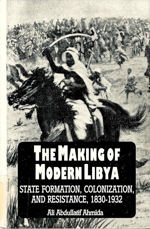 The Making of Modern Libya: State Formation, Colonization, and Resistance, 1830-1932 (Suny the Social and Economic History of the Middle East) by Ali Abdullatif Ahmida