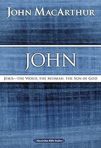 John: Jesus - The Word, the Messiah, the Son of God (MacArthur Bible Studies) by John F. MacArthur