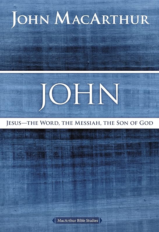 John: Jesus - The Word, the Messiah, the Son of God (MacArthur Bible Studies) by John F. MacArthur