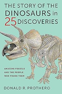The Story of the Dinosaurs in 25 Discoveries: Amazing Fossils and the People Who Found Them by Donald R. Prothero