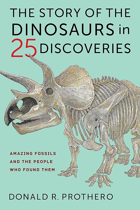 The Story of the Dinosaurs in 25 Discoveries: Amazing Fossils and the People Who Found Them by Donald R. Prothero
