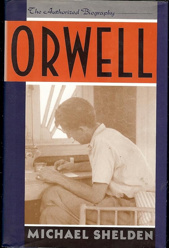Orwell: The Authorized Biography by Michael Shelden