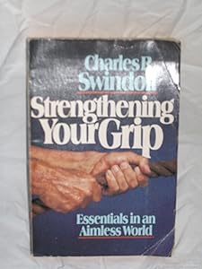 Strengthening your grip: Essentials in an aimless world by Charles R Swindoll