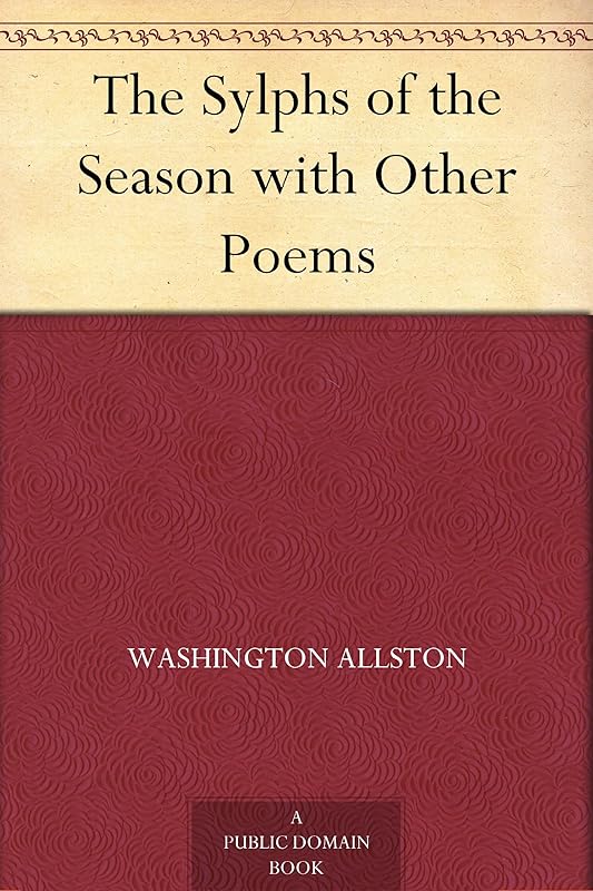 The Sylphs of the Season with Other Poems by Washington Allston