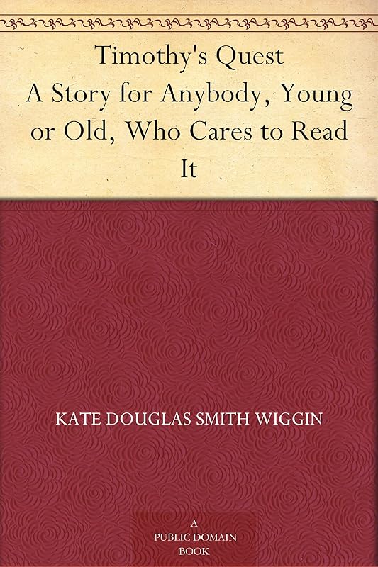 Timothy's Quest A Story for Anybody, Young or Old, Who Cares to Read It by Kate Douglas Smith Wiggin