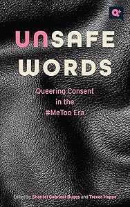 Unsafe Words: Queering Consent in the #MeToo Era (Q+ Public) by Shantel Gabrieal Buggs