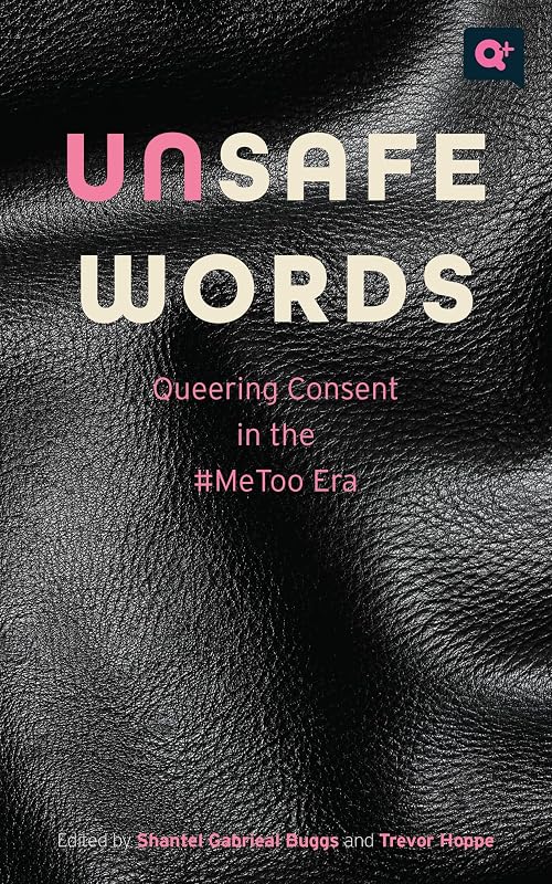 Unsafe Words: Queering Consent in the #MeToo Era (Q+ Public) by Shantel Gabrieal Buggs