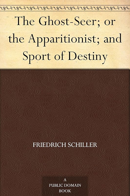 The Ghost-Seer; or the Apparitionist; and Sport of Destiny by Friedrich Schiller