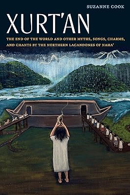 Xurt'an: The End of the World and Other Myths, Songs, Charms, and Chants by the Northern Lacandones of Naha' (Native Literatures of the Americas and Indigenous World Literatures)