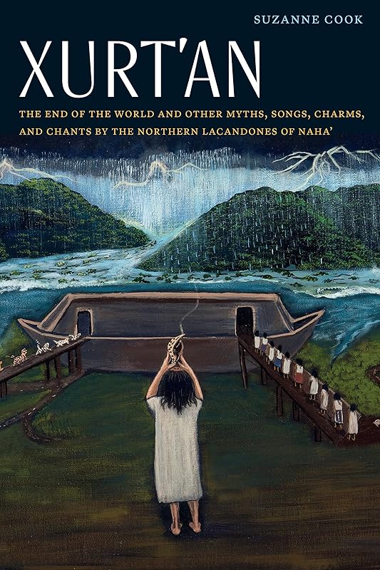 Xurt'an: The End of the World and Other Myths, Songs, Charms, and Chants by the Northern Lacandones of Naha' (Native Literatures of the Americas and Indigenous World Literatures) by Suzanne Cook
