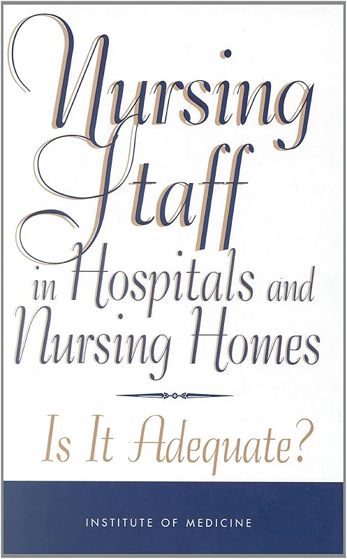 Nursing Staff in Hospitals and Nursing Homes: Is It Adequate? by Institute of Medicine