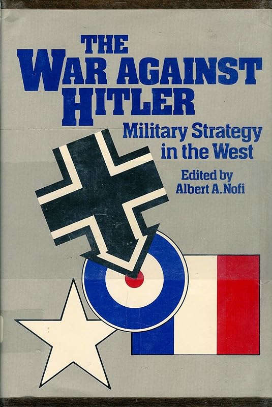 War Against Hitler Military Strategy in the West by Albert A. Nofi