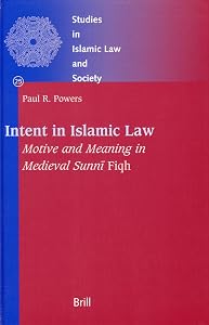 Intent in Islamic Law: Motive And Meaning in Medieval Sunni Fiqh. (Studies in Islamic Law and Society, 25)