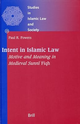 Intent in Islamic Law: Motive And Meaning in Medieval Sunni Fiqh. (Studies in Islamic Law and Society, 25)