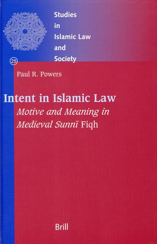 Intent in Islamic Law: Motive And Meaning in Medieval Sunni Fiqh. (Studies in Islamic Law and Society, 25) by Paul Powers